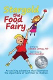 Stargold the Food Fairy: An Exciting Adventure That Illustrates the Importance of Nutrition to Children., 2016