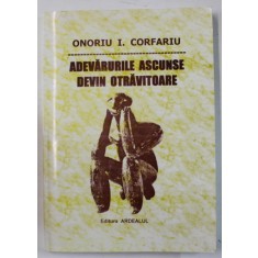 ADEVARURILE ASCUNSE DEVIN OTRAVIATOARE de ONORIU I. CORFARIU , 2007 , DEDICATIE *