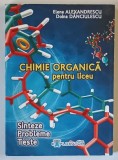 CHIMIE ORGANICA PENTRU LICEU , SINTEZE , PROBLEME , TESTE de ELENA ALEXANDRESCU si DOINA DANCIULESCU , 2009