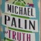 MICHAEL PALIN - THE TRUTH (PHOENIX / LONDON, 2013) [LIMBA ENGLEZA]