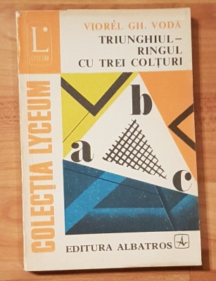 Triunghiul - ringul cu trei colturi de Viorel Gh. Voda. Colectia Lyceum foto