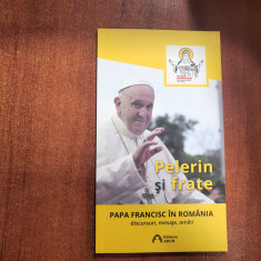 Pelerin si frate.Papa Francisc in Romania. Discursuri,mesaje,omilii