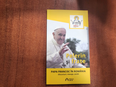 Pelerin si frate.Papa Francisc in Romania. Discursuri,mesaje,omilii foto