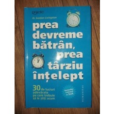Prea devreme batran, prea tarziu intelept- Gordon Livingston