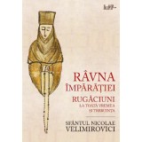 Ravna Imparatiei. Rugaciuni La Toata Vremea Si Trebuinta, Nicolae Velimirovici - Editura Predania