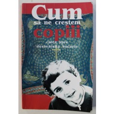 CUM SA NE CRESTEM COPII- - CALEA SPRE DESAVARSITA BUCURIE de N . E. PESTOV , 2005