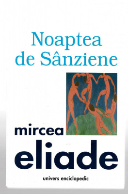 Noaptea de Sanziene - Mircea Eliade - Ed. Univers Enciclopedic, 1999 foto
