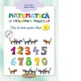 Matematica si explorarea mediului. Fise de lucru pentru clasa I -