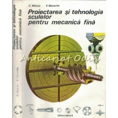 Proiectarea Si Tehnologia Sculelor Pentru Mecanica Fina - Constantin Minciu