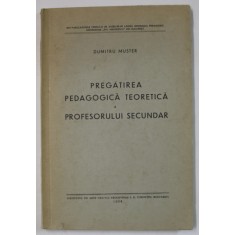 PREGATIREA PEDAGOGICA TEORETICA A PROFESORULUI SECUNDAR de DUMITRU MUSTER , 1938