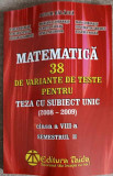 MATEMATICA 38 DE VARIANTE DE TESTE PENTRU TEZA CU SUBIECT UNIC, CLASA A VIII-A SEMESTRUL 2-ARTUR BALAUCA SI COLA
