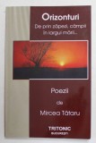 ORIZONTURI - DE PRIN ZAPEZI , CAMPII , IN LARGUL MARII - POEZII de MIRCEA TATARU , 2008 , DEDICATIE *