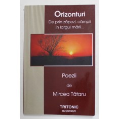 ORIZONTURI - DE PRIN ZAPEZI , CAMPII , IN LARGUL MARII - POEZII de MIRCEA TATARU , 2008 , DEDICATIE *