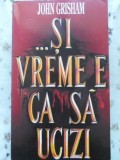 Carte Politiste "Si Vreme E Ca Sa Ucizi" John Grisham, Romana, Editura Rao, 1994, Stare Buna