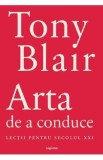 Arta de a conduce. Lectii pentru secolul XXI - Tony Blair