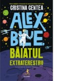 Alex Blue, baiatul extraterestru - Cristina Centea