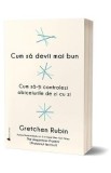 Cum sa devii mai bun - Gretchen Rubin, 2019