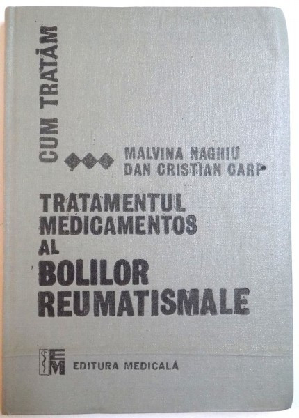 TRATAMENTUL MEDICAMENTOS AL BOLILOR REUMATISMALE de MALVINIA NAGHIU , DAN CRISTIAN CARP , 1989