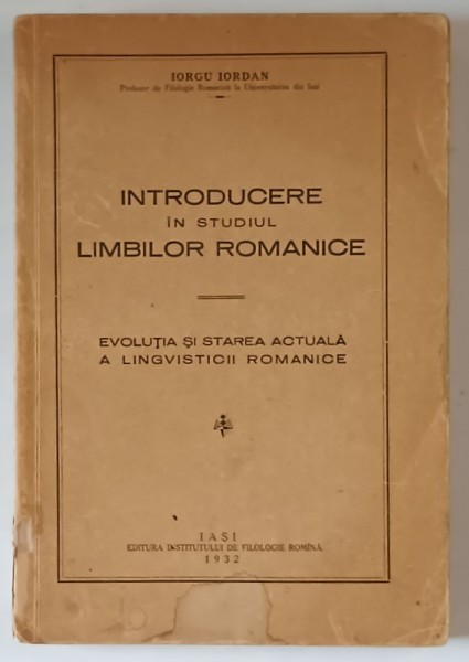 INTRODUCERE IN STUDIUL LIMBILOR ROMANICE , EVOLUTIA SI STAREA ACTUALA A LINGVISTICII ROMANICE de IORGU IORDAN , 1932