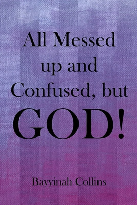 All Messed up and Confused, but God!