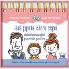 Fara Tipete Catre Copii Datorita Educatiei Parentale Pozitive, - Editura DPH