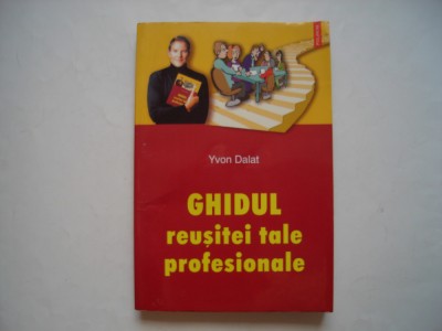Ghidul reusitei tale profesionale - Yvon Dalat foto