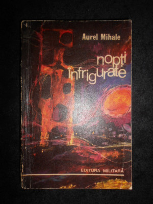 Aurel Mihale - Nopti infrigurate. Povestiri si nuvele de razboi (1971) foto