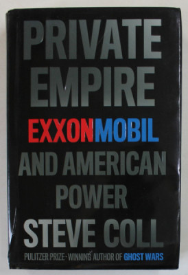 PRIVATE EMPIRE , EXXON MOBIL AND AMERICAN POWER by STEVE COLL , 2012 , PREZINTA URME DE UZURA SI DE INDOIRE * foto