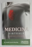 MEDICINA VIRTUALA - O NOUA DIMENSIUNE IN VINDECAREA ENERGETICA de KEITH SCOTT-MUMBY, 2013 * PREZINTA HALOURI DE APA SI SUBLINIERI CU PIXUL
