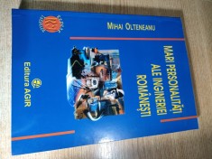 Mari personalitati ale ingineriei romanesti - Mari personalitati ale stiintelor tehnice din Romania - Mihai Olteneanu (Editura AGIR, 2007)