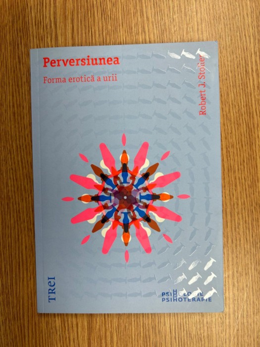 Psihanaliza | Psihoterapie | Robert J. Stoller - Perversiunea. Forma erotica a urii