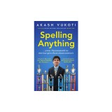 Spelling Anything (Even Pneumonoultramicroscopicsilicovolcanoconiosis): A Guide to Becoming Your Regional Spelling Bee Champion and Qualifying for the