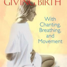 The Art of Giving Birth: With Chanting, Breathing, and Movement [With CD (Audio)]