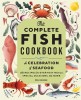The Complete Fish Cookbook: A Celebration of Seafood with Recipes for Everyday Meals, Special Occasions, and More