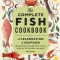 The Complete Fish Cookbook: A Celebration of Seafood with Recipes for Everyday Meals, Special Occasions, and More