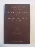 OPERE ITALIENE , VOL. VI , DESPRE EROICELE AVANTURI de GIORDANO BRUNO , 2009, Humanitas