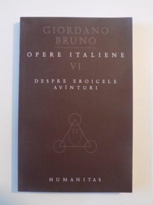 OPERE ITALIENE , VOL. VI , DESPRE EROICELE AVANTURI de GIORDANO BRUNO , 2009 foto