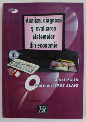 ANALIZA , DIAGNOZA SI EVALUAREA SISTEMELOR DIN ECONOMIE de MIHAI PAUN si CARMEN HARTULARI , 2004 foto