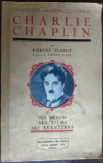 CHARLIE CHAPLIN: SES DEBUTS, SE FILMS, SES AVENTURES par ROBERT FLOREY (PARIS, 1927) [EDITIE PRINCEPS IN LIMBA FRANCEZA]