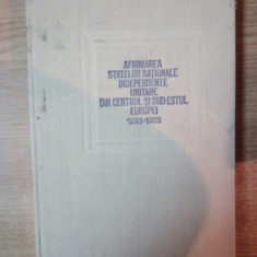 AFIRMAREA STATELOR NATIONALE INDEPENDENTE UNITARE DIN CENTRUL SI SUD - ESTUL EUROPEI 1821 - 1923, VOL. I de VIORICA MOISUC , ION CALAFETEANU , Bucures