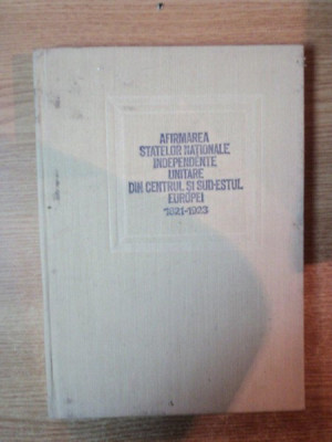 AFIRMAREA STATELOR NATIONALE INDEPENDENTE UNITARE DIN CENTRUL SI SUD - ESTUL EUROPEI 1821 - 1923, VOL. I de VIORICA MOISUC , ION CALAFETEANU , Bucures foto