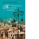 Intoarcere in Bucurestiul interbelic - Ioana Parvulescu