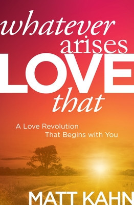 Whatever Arises, Love That: A Love Revolution That Begins with You foto