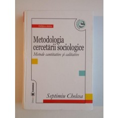METODOLOGIA CERCETARII SOCIOLOGICE , METODE CANTITATIVE SI CALITATIVE , EDITIA A DOUA de SEPTIMIU CHELCEA , 2007