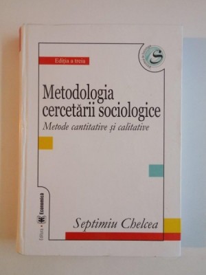 METODOLOGIA CERCETARII SOCIOLOGICE , METODE CANTITATIVE SI CALITATIVE , EDITIA A DOUA de SEPTIMIU CHELCEA , 2007 foto