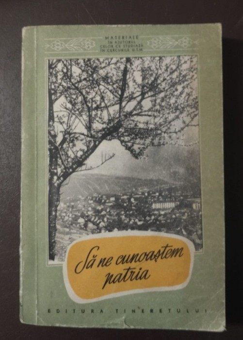 Să ne cunoaștem patria! vol. 1 Materiale &icirc;n ajutorul celor care studiază.. 1957