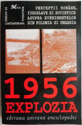 1956 Explozia. Perceptii romane, iugoslave si sovietice asupra evenimentelor din Polonia si Ungaria foto