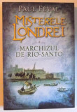 MISTERELE LONDREI VOL. 4 - MARCHIZUL DE RIO - SANTO de PAUL FEVAL , 2015