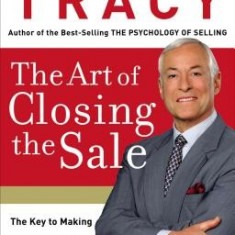 The Art of Closing the Sale: The Key to Making More Money Faster in the World of Professional Selling