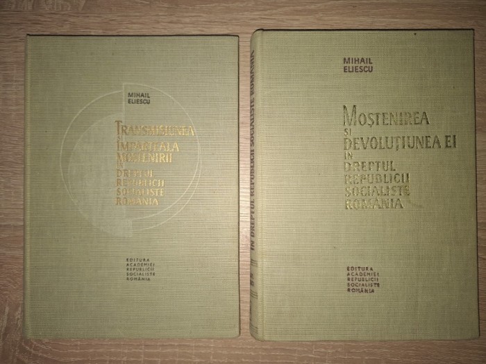TRANSMISIUNEA SI IMPARTIREA MOSTENIRII IN DREPTUL R.S.R. + MOSTENIREA SI DEVOLUTIUNEA EI IN DREPTUL REPUBLICII SOCIALISTE ROMANIA - MIHAIL ELIESCU,